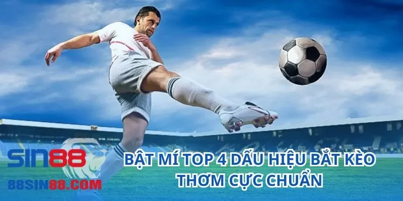 Kèo Thơm - Bật Mí Top 4 Cách Nhận Biết Chuẩn Như Cao Thủ 2 Bật mí top 4 dấu hiệu bắt kèo thơm cực chuẩn