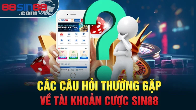 Các Câu Hỏi Thường Gặp Sin88 | Giải Đáp Chi Tiết Về Nhà Cái 2 Các câu hỏi thường gặp về tài khoản cược Sin88