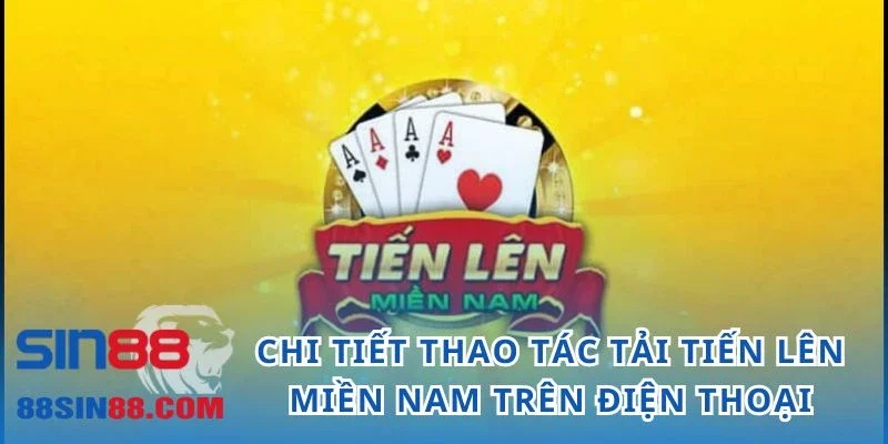Tải Tiến Lên Miền Nam - Nhanh Tay Bước Vào Ván Chơi 3 Chi tiết thao tác tải Tiến lên miền Nam trên điện thoại