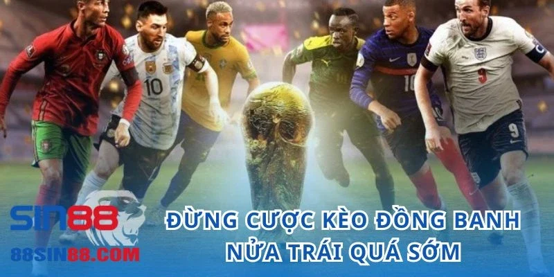 Mẹo Giành Chiến Thắng Kèo Đồng Banh Nửa Trái 3 Đừng cược kèo đồng banh nửa trái quá sớm