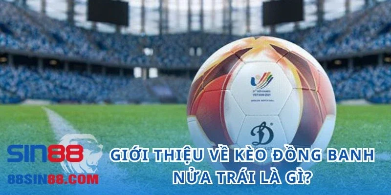 Mẹo Giành Chiến Thắng Kèo Đồng Banh Nửa Trái 1 Giới thiệu về kèo đồng banh nửa trái là gì?