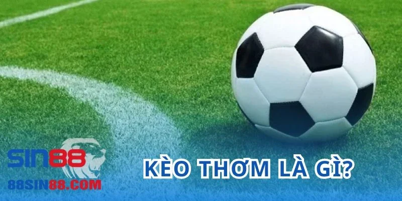 Kèo Thơm - Bật Mí Top 4 Cách Nhận Biết Chuẩn Như Cao Thủ 1 Kèo thơm là gì?
