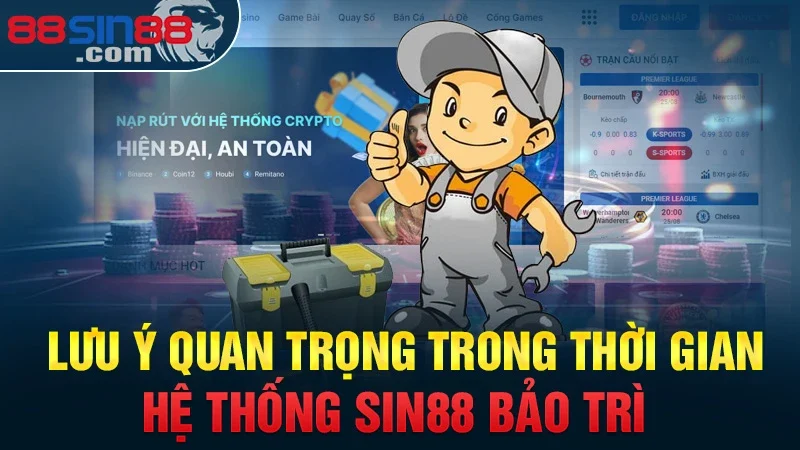 Bảo Trì Sin88 | Nguyên Nhân Và Một Số Lưu Ý Quan Trọng 3 Lưu ý quan trọng trong thời gian hệ thống Sin88 bảo trì