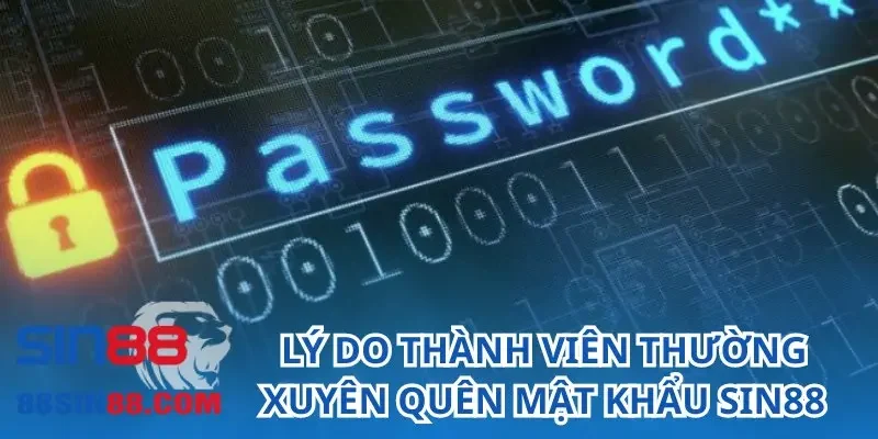 Quên Mật Khẩu SIN88 - Chi Tiết Cách Khôi Phục Nhanh Chóng 1 Lý do thành viên thường xuyên quên mật khẩu SIN88