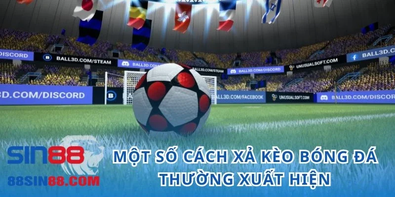 Cách Xả Kèo Bóng Đá - Tia Hy Vọng Của Dân Chơi Đang Thua Lỗ 3 Một số cách xả kèo bóng đá thường xuất hiện