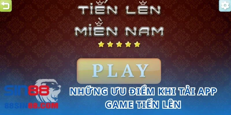 Tải Tiến Lên Miền Nam - Nhanh Tay Bước Vào Ván Chơi 1 Những ưu điểm khi tải app game Tiến lên