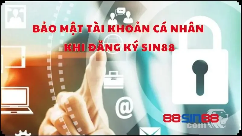 Đăng ký SIN88: 3 bước thực hiện an toàn, xử lý tốc độ 4 Thực hiện bảo mật tài khoản cá nhân khi đăng ký tài khoản tại nhà cái