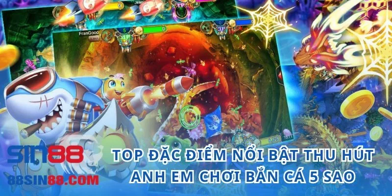 Bắn Cá 5 Sao - Cổng Game Đổi Thưởng Uy Tín Top Đầu 2024 4 Top đặc điểm nổi bật thu hút anh em chơi bắn cá 5 sao