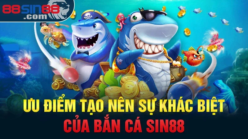 Bắn Cá Sin88 – Hướng Dẫn Chơi & Kinh Nghiệm Thắng Lớn 2024 1 Ưu điểm tạo nên sự khác biệt của bắn cá Sin88