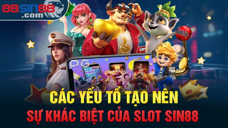 Slot Sin88 – Thế Giới Game Slot Đa Dạng & Trúng Thưởng Cao 1 Các yếu tố tạo nên sự khác biệt của Slot Sin88