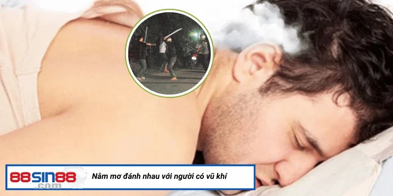 Giải Mã Những Con Số Bí Ẩn Xoay Quanh Giấc Mơ Thấy Đánh Nhau 3 Nằm mơ đánh nhau với người có vũ khí